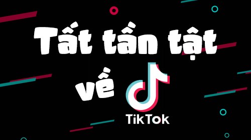 Tất tần tật về TikTok